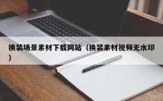 温岭换装场景素材下载网站（换装素材视频无水印）