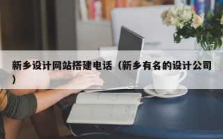 温岭新乡设计网站搭建电话（新乡有名的设计公司）