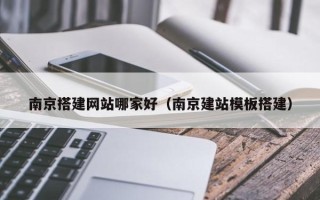 温岭南京搭建网站哪家好（南京建站模板搭建）