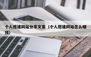 温岭个人搭建网站分享文案（个人搭建网站怎么赚钱）